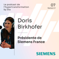 Le Podcast de l'hypertransformation by Sia - Saison 2, Épisode 7 | Doris Birkhofer, Présidente de Siemens France