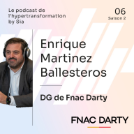Le Podcast de l'hypertransformation by Sia - Saison 2,  Épisode 6 | Enrique Martinez Ballesteros, DG de Fnac Darty