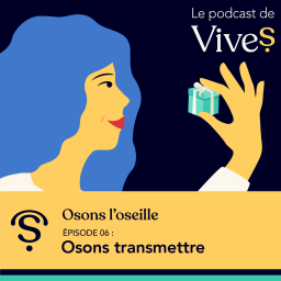 EPISODE 6 : Osons transmettre