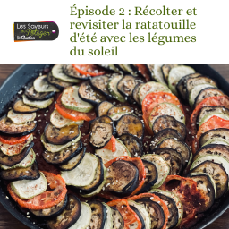 Les Saveurs du Potager : Épisode 2 - Récolter et revisiter la ratatouille d'été