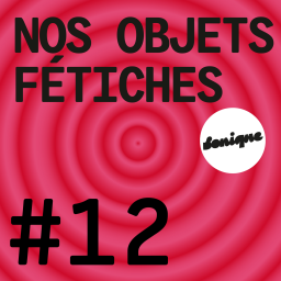 BONUS - Nos objets fétiches #12