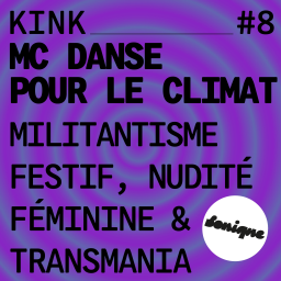 KINK - KINK #8 avec MC danse pour le climat : militantisme festif, nudité féminine & transmania