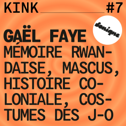 KINK #7 avec Gaël Faye : mémoire rwandaise, mascus, histoire coloniale & costumes des J-O