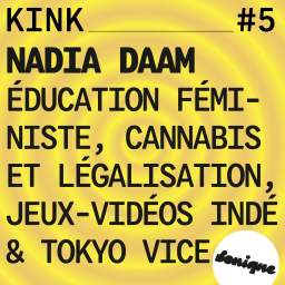 KINK #5 avec Nadia Daam : éducation féministe, cannabis et légalisation, jeux vidéos indé & Tokyo Vice