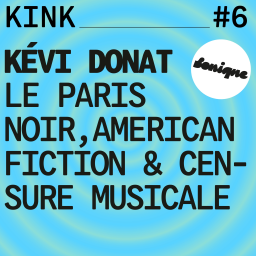 KINK #6 avec Kévi Donat : le Paris noir, American Fiction & censure musicale