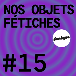 BONUS - Nos objets fétiches #15