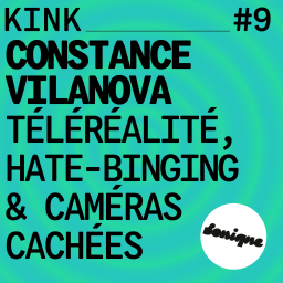 KINK #9 avec Constance Vilanova : téléréalité, hate-binging & caméras cachées