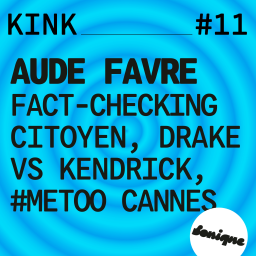 KINK #11 avec Aude Favre : fact-checking citoyen, Drake vs Kendrick, #MeToo Cannes