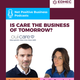 Net Positive Business by EDHEC Business School - Is Care the Business of Tomorrow?  Guillaume Richard, founder and president of Oui Care, explores the growing importance of the care economy