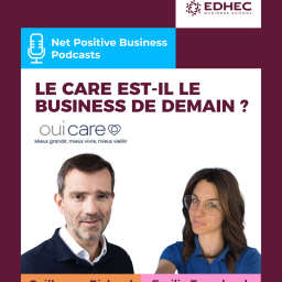 Net Positive Business by EDHEC Business School - Guillaume Richard, fondateur et président de Oui Care, décrypte la place croissante du « care » dans notre économie