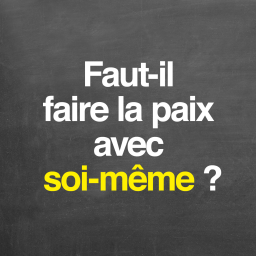 Faut-il faire la paix avec soi-même ?