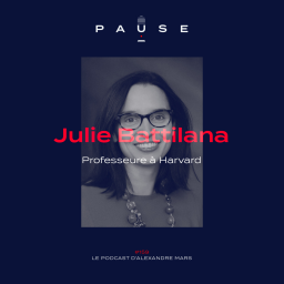 PAUSE - le podcast d’Alexandre Mars - Prendre le pouvoir : les clés de la professeure d'Harvard Julie Battilana