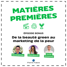 Matières Premières (bonus) — De la beauté green au marketing de la peur