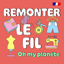 Oh my planète - Remonter le fil - 5/5 " L'avenir du textile en France"