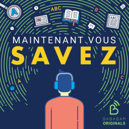 Discover our podcast in French: Maintenant Vous Savez!