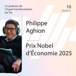Le Podcast de l'hypertransformation by Sia - Saison 2, Épisode 10 | Philippe Aghion | Prix Nobel d'Économie 2025