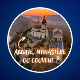 Quelle est la différence entre une abbaye, un monastère et un couvent ?