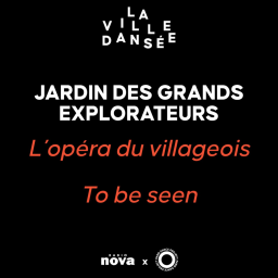 Jardin des Grands Explorateurs – L’opéra du villageois et To be seen