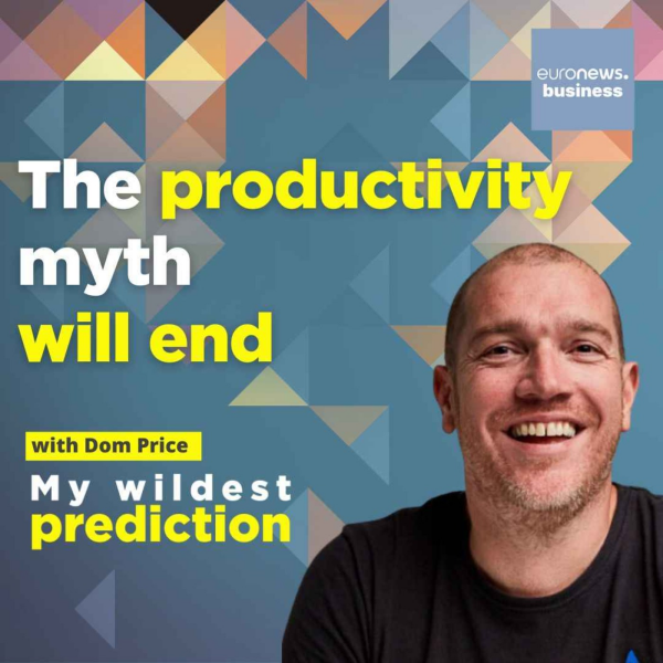 My Wildest Prediction - 'The productivity fetish will end' work futurist Dom Price says