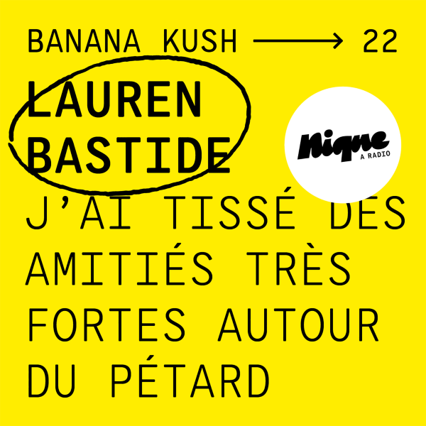 KINK - BANANA KUSH #22 - Lauren Bastide : "J'ai tissé des amitiés très fortes autour du pétard"