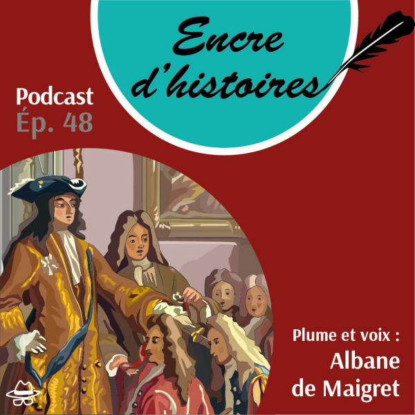 Encre d'histoires - Épisode 48 : Alexandre Bontemps, premier valet, confident de Louis XIV