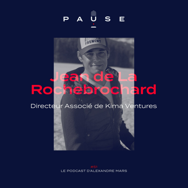 PAUSE - le podcast d’Alexandre Mars - Jean de La Rochebrochard, Directeur Associé de Kima Ventures