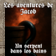 Les aventures de Jacob - Un serpent dans les bains