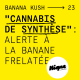 BANANA KUSH #23 - "Cannabis de synthèse" : Alerte à la banane frelatée