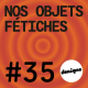 BONUS - Nos objets fétiches #35
