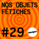 BONUS - Nos objets fétiches #29