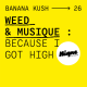 BANANA KUSH #26 - Weed & musique : because I got high