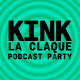 KINK #32 A LA CLAQUE PODCAST PARTY