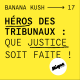 BANANA KUSH #17 - Héros des tribunaux : que justice soit faite !