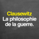 Clausewitz : la philosophie de la guerre