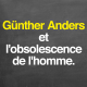 Günther Anders et l'obsolescence de l'homme