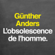 Günther Anders : l'obsolescence de l'homme