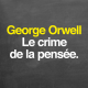 George Orwell : le crime de la pensée