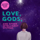 EXCLUSIVE SNEAKPEAK: Love, Gods, and Other Intelligent Systems