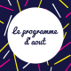 Découvrez le programme du mois d'Août !