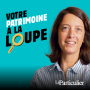 Podcast - Votre patrimoine à la loupe