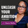 Podcast - Unleash Your Ambition with Stacie Walker: Business | Marketing | Mindset | Lifestyle