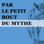 Podcast - Par le petit bout du mythe